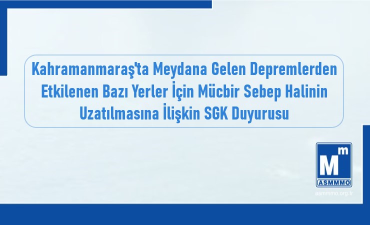 Depremlerden Etkilenen Bazı Yerler İçin Mücbir Sebep Halinin Uzatılmasına İlişkin SGK Duyurusu