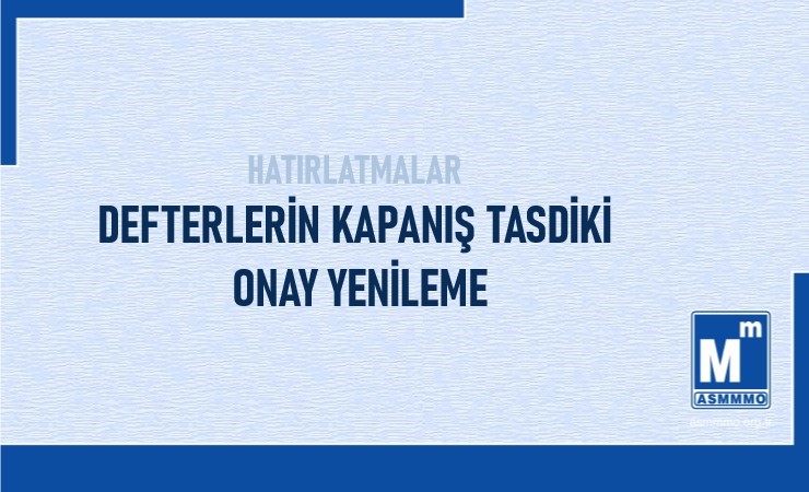 Hatırlatmalar - Defterlerin Kapanış Tasdiki ve Onay Yenileme