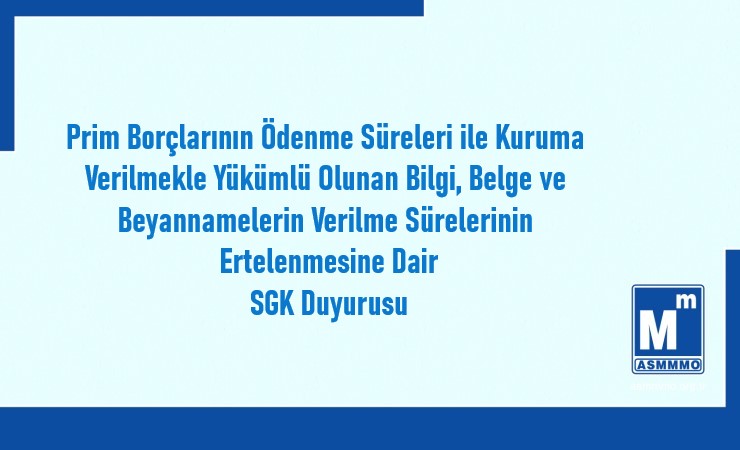 Prim Borçlarının Ödenme Süreleri ile Kuruma Verilmekle Yükümlü Olunan Bilgi, Belge ve Beyannamelerin Verilme Sürelerinin Ertelenmesine Dair Duyuru