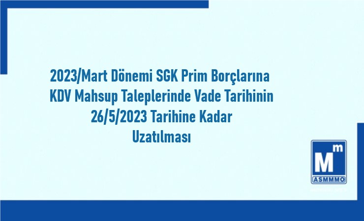 2023 Mart Dönemi SGK Prim Borçlarına KDV Mahsup Taleplerinde Vade Tarihinin 26/5/2023 Tarihine Kadar Uzatılması