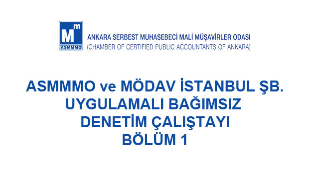 Ankara SMMM Odası ve MÖDAV İstanbul Şubesi Uygulamalı Bağımsız Denetim Çalıştayı Bölüm 1