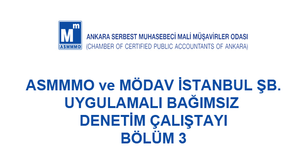 Ankara SMMM Odası ve MÖDAV İstanbul Şubesi Uygulamalı Bağımsız Denetim Çalıştayı Bölüm 3